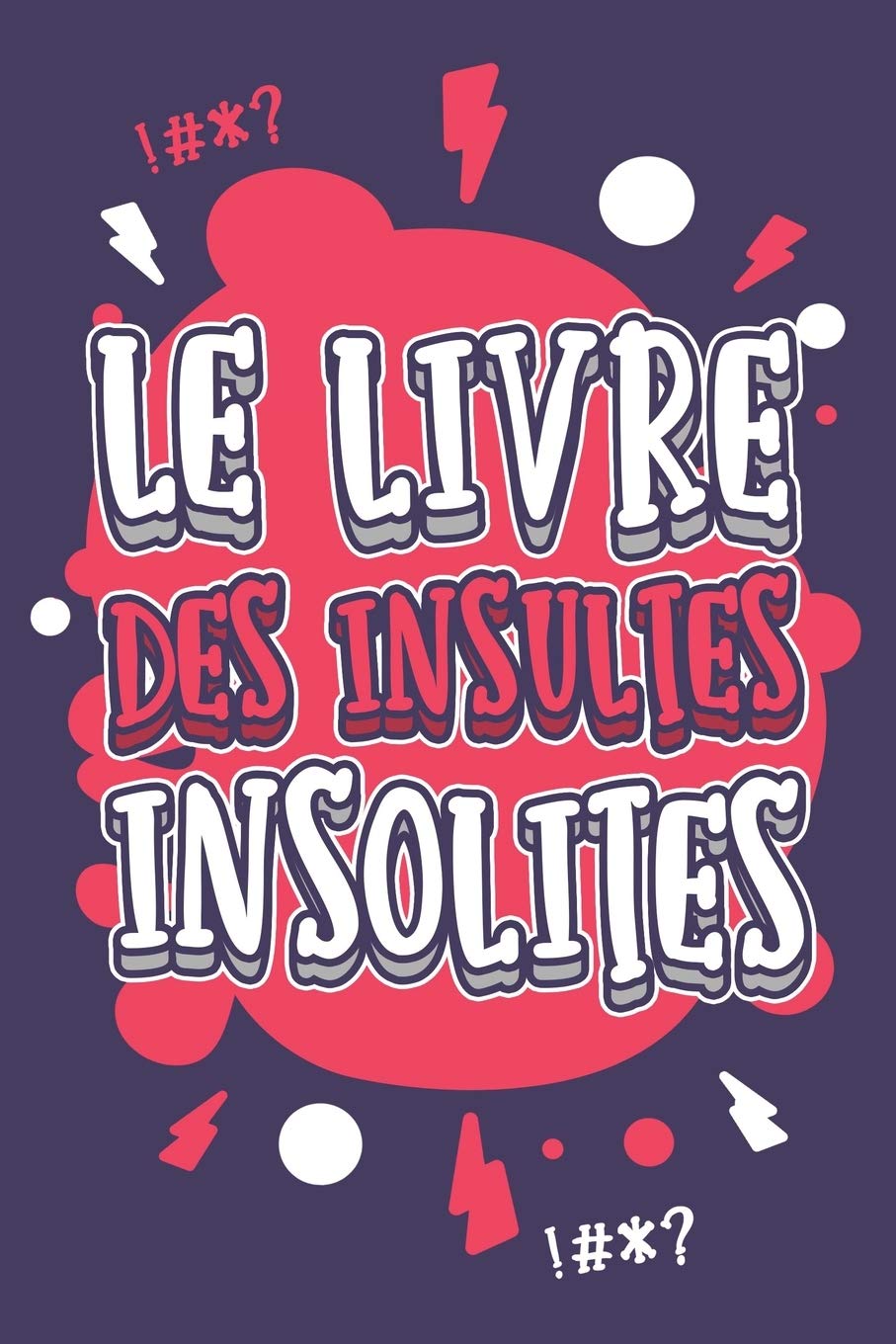 Le Livre Des Insultes Insolites: Insultes régionales - Insultes misogynes - Insultes sur les mères - Insultes insolites... Le livre a sortir pour tous les apéros ! book