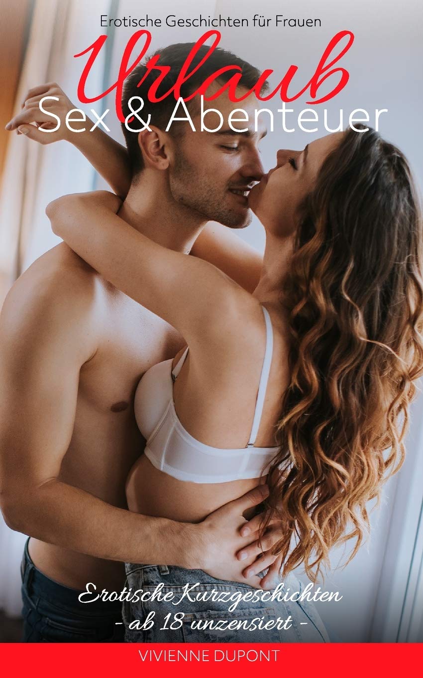 Urlaub – Sex & Abenteuer: Erotische Geschichten für Frauen: Erotische Kurzgeschichten ab 18 unzensiert Essays & Short Stories