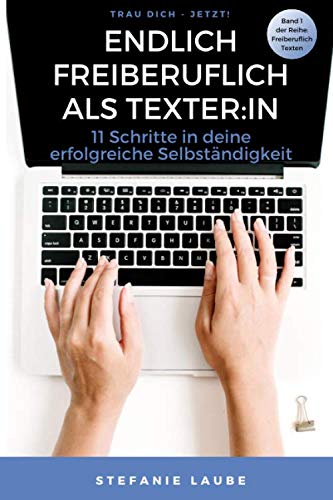 Endlich freiberuflich als Texter:in: 11 Schritte in deine erfolgreiche Selbständigkeit (Freiberuflich Texten, Band 1) Media & Communication