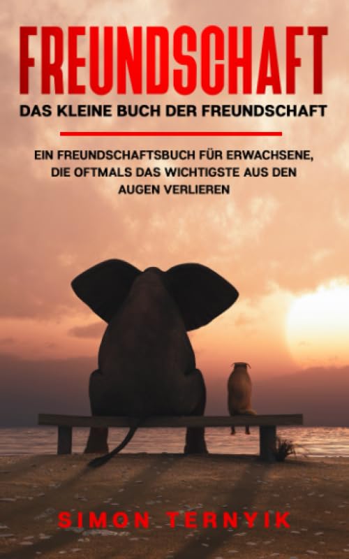 Freundschaft: Das kleine Buch der Freundschaft. Ein Freundschaftsbuch für Erwachsene, die oftmals das Wichtigste aus den Augen verlieren. Gebote, Gedanken & Geschichten über das größte Glück im Leben Philosophy