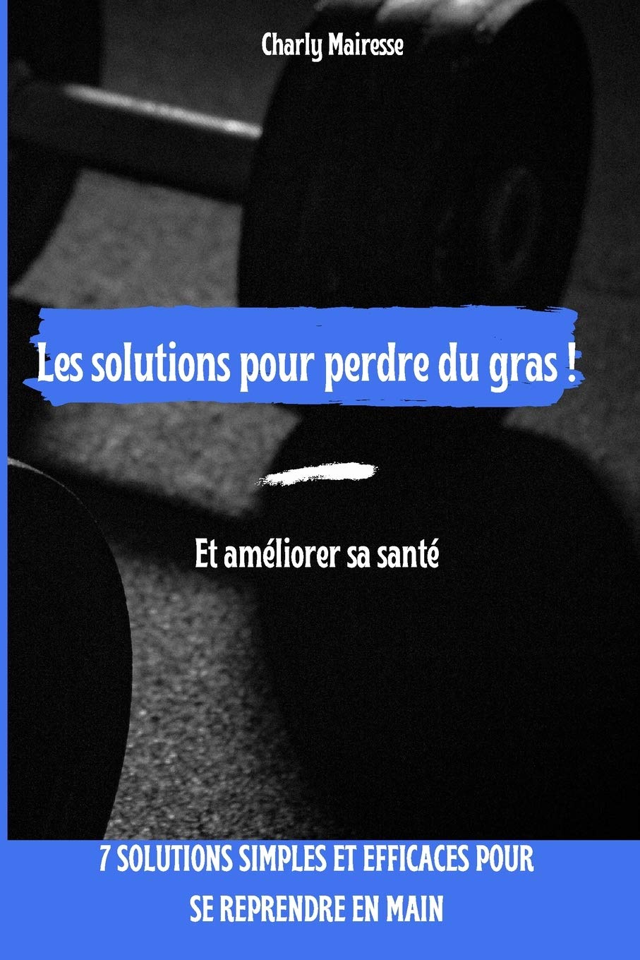 Les solutions pour perdre du gras ! Et améliorer sa santé: 7 solutions simples et efficaces pour se reprendre en main. book