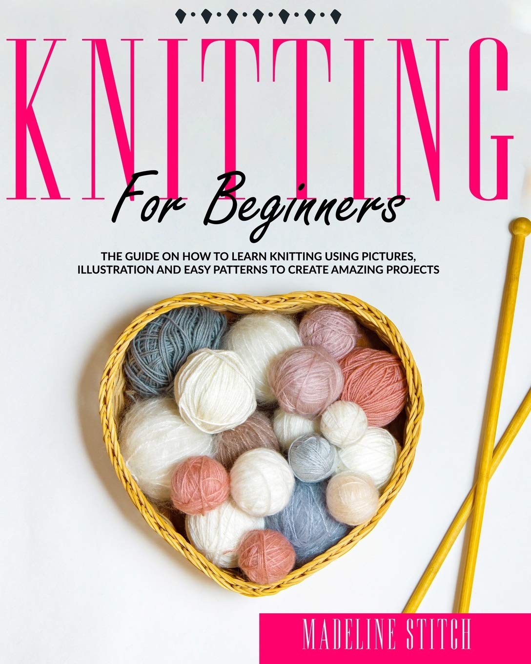 KNITTING FOR BEGINNERS: The Guide On How To Learn Knitting Using Pictures, Illustration And Easy Patterns To Create Amazing Projects (Crafting, Band 2) Hobbies & Crafts