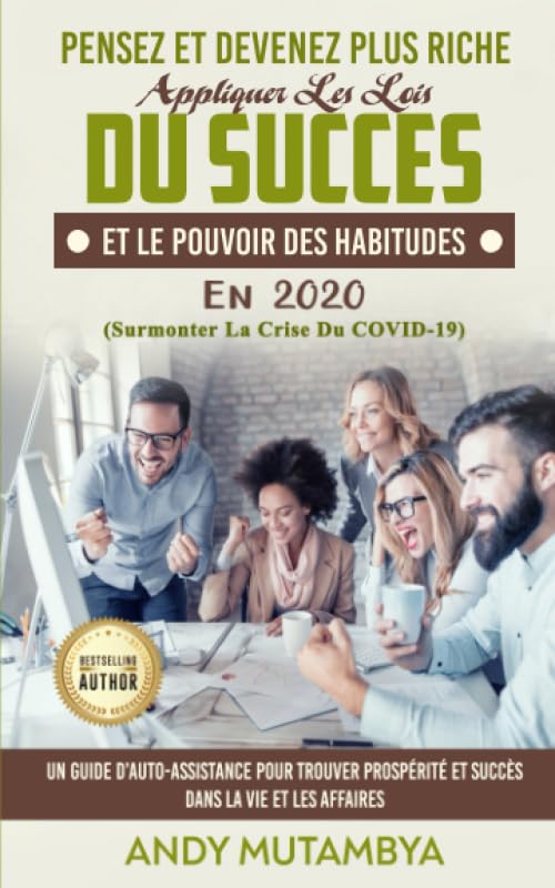 Pensez Et Devenez Plus Riche - Appliquer Les Lois Du Succès Et Le Pouvoir Des Habitudes En 2020 (Surmonter La Crise Du COVID-19): Guide D’Auto-Assistance Pour Trouver Prospérité Et Succès book