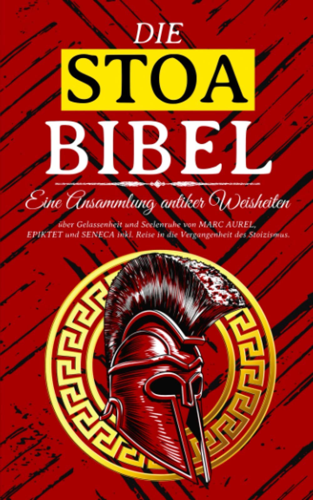 DIE STOA BIBEL - Eine Ansammlung antiker Weisheiten über Gelassenheit und Seelenruhe von MARC AUREL, EPIKTET und SENECA inkl. Reise in die Vergangenheit des Stoizismus. LGBTQ+