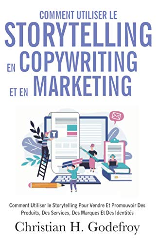 Comment utiliser le storytelling en copywriting et en marketing: Comment Utiliser le Storytelling Pour Vendre Et Promouvoir Des Produits, Des ... (Copywriting et marketing internet, Band 2) Business, Finance & Career