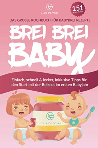 BREI BREI BABY - Das große Kochbuch für Babybrei Rezepte: Einfach, schnell & lecker zum selber kochen mit über 151 Beikost Rezepten. Inklusive Tipps für den Start mit der Beikost im ersten Babyjahr Contemporary literature Books