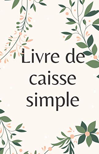 livre de caisse simple: journal/livre de compte auto entrepreneur autoentrepreneur,journal recettes dépenses ,carnet de compte,cahier ... et profession libérale book