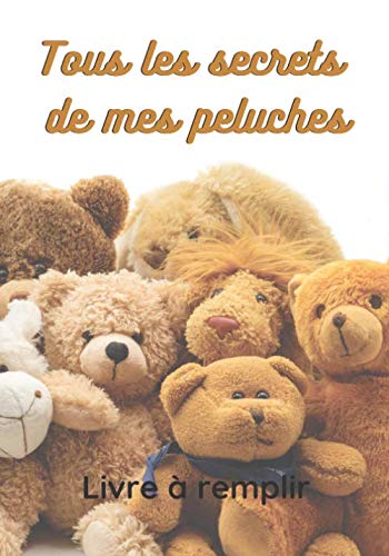 Tous les secrets de mes peluches: Livre pour raconter la vie des peluches sous la forme d’un carnet à remplir | 17,7 x 25,4 cm, 120 pages | Broché | ... fête, Noël ou simplement pour faire plaisir. book