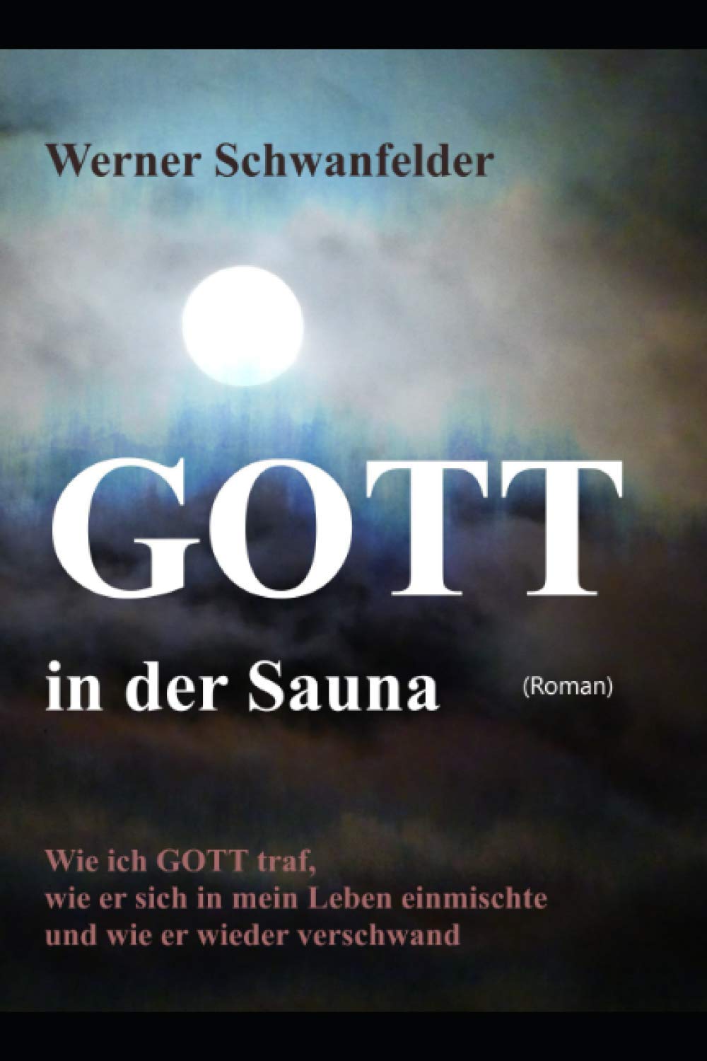 GOTT in der Sauna: Wie ich GOTT traf, wie er sich in mein Leben einmischte und wie er wieder verschwand Fantasy & Sci-Fi