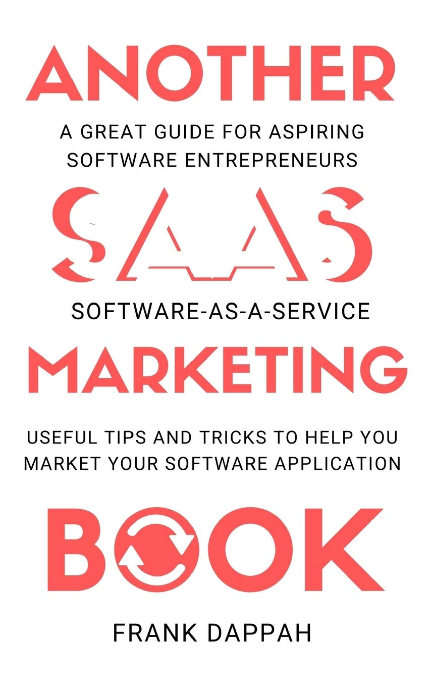 Another SaaS ( Software-as-a-service) Marketing Book: USEFUL TIPS AND TRICKS TO HELP YOU MARKET YOUR SOFTWARE APPLICATION book