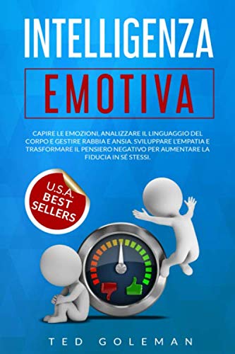 Intelligenza Emotiva: Capire le emozioni, analizzare il linguaggio del corpo e gestire rabbia e ansia. Sviluppare l'empatia e trasformare il pensiero negativo per aumentare la fiducia in sé stessi. book