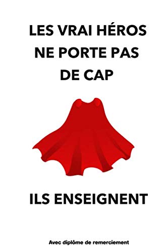 les vrai héros ne porte pas de cap ils enseignent: Un cadeau pour remercier maître, maîtresse et enseignant et enseignante Atsem qui leur sera utile ... de l'année avec un diplôme de remerciement book