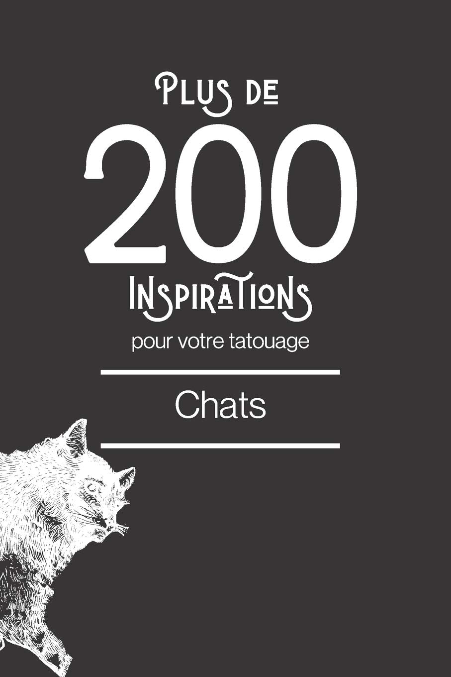 Plus de 200 inspirations pour votre tatouage - Chat: Ce livre comprend plus de 200 designs de chat afin de vous inspirer pour votre futur tatouage. (Tatouages, Band 5) Film, Art & Culture