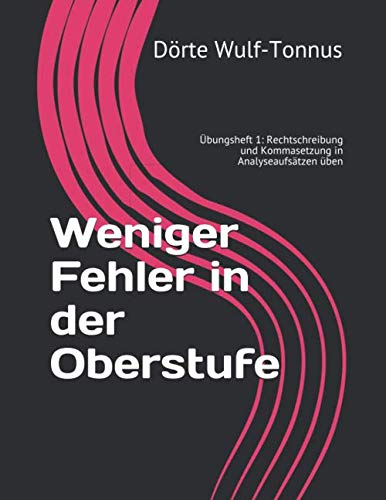 Weniger Fehler in der Oberstufe: Übungsheft 1: Rechtschreibung und Kommasetzung in Analyseaufsätzen üben Learning & Reference