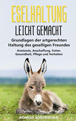 Eselhaltung leicht gemacht: Grundlagen der artgerechten Haltung des geselligen Freundes - Anatomie, Anschaffung, Futter, Gesundheit, Pflege und Verhalten Social Sciences