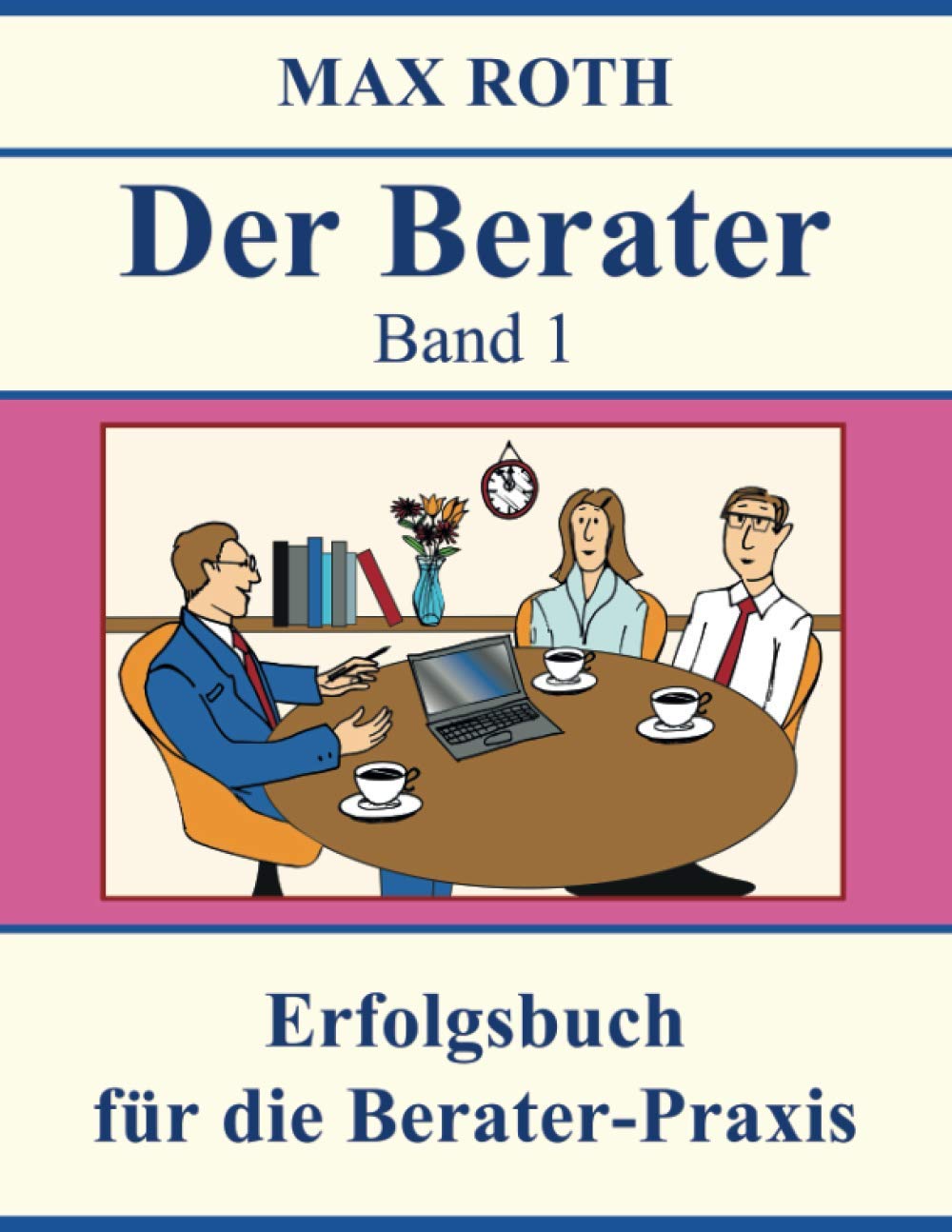 Der Berater: Band 1, Erfolgsbuch für die Berater-Praxis Books