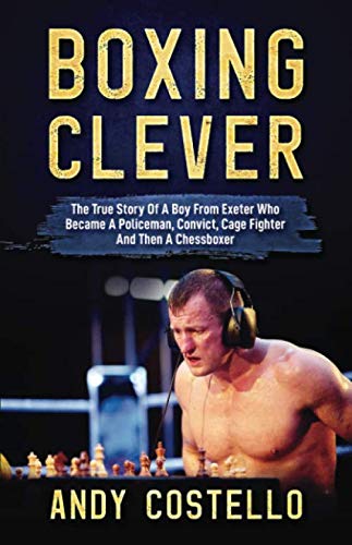 Boxing Clever: The True Story Of The Boy From Exeter Who Became a Policeman, a Convict, a Cage Fighter And Then A Chessboxer. Leisure & Fun