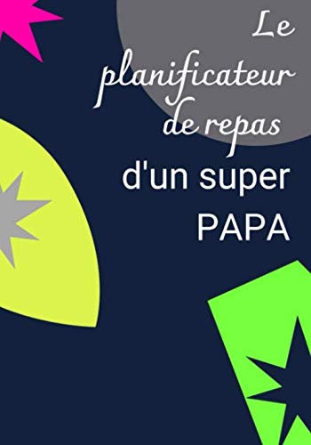 Le planificateur de repas d'un super PAPA: Organiser et planifier vos menus de la semaine / Journal/ carnet de bord/ agenda et suivi alimentaire / 35 ... du budget semaine par semaine/ Idée cadeau book