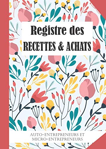 Registre Recettes & Achats : auto-entrepreneurs et micro-entrepreneurs: Journal des Recettes: 4 ans de comptabilité - Conforme aux obligations ... et auto-entrepreneurs - Livre de compte book