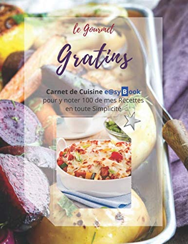le Gourmet - Gratins: Carnet de Cuisine e@syBook pour y noter 100 de mes Recettes en toute Simplicité book
