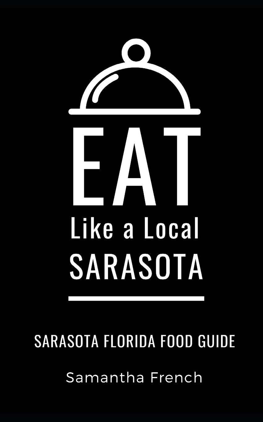 Eat Like a Local- Sarasota: Sarasota Florida Food Guide (Eat Like a Local Florida, Band 38) Leisure, Home & Garden