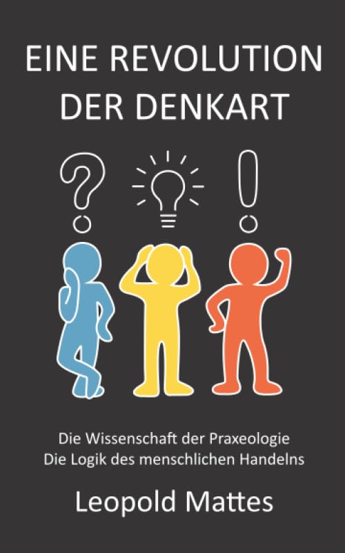 Eine Revolution der Denkart: Die Wissenschaft der Praxeologie, die Logik des menschlichen Handelns Business, Finance & Career