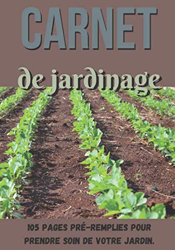 Carnet de jardinage: Carnet à remplir de 105 pages pour suivre l'avancée de votre jardin grâce à ses pages pré-remplies - Format de 7 X 10 pouces - Idéal si on ne veut rien oublier. book