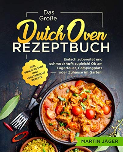 Das Große Dutch Oven Rezeptbuch: Einfach zubereitet und schmackhaft zugleich! Ob am Lagerfeuer, Campingplatz oder Zuhause im Garten inkl. Bonus vegane und vegetarische Rezepte Cooking & Enjoying