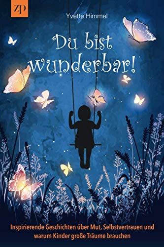 Du bist wunderbar!: Inspirierende Geschichten über Mut, Selbstvertrauen und warum Kinder große Träume brauchen Novels & Short Stories