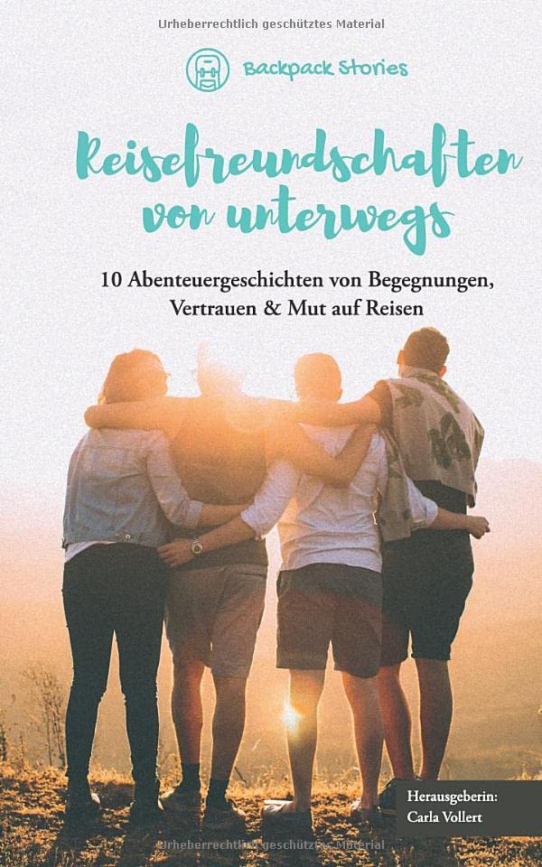 Reisefreundschaften von unterwegs - 10 Abenteuergeschichten von Begegnungen, Vertrauen & Mut auf Reisen Travel Guides