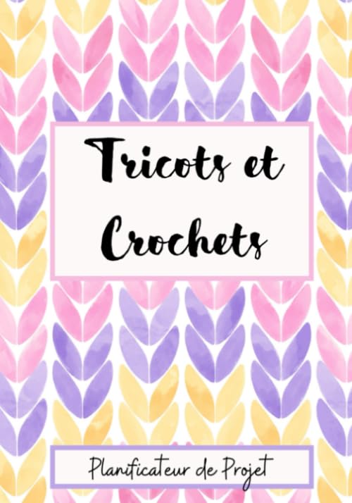 Tricots et Crochets : Carnet de projets et créations, 140 pages à compléter pour suivre vos projets en cours ainsi que les projets à venir Hobbies & Crafts