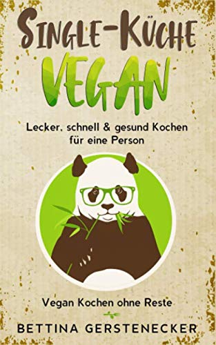 Single-Küche VEGAN: Lecker, schnell & gesund Kochen für eine Person. Vegan Kochen ohne Reste. Cooking & Enjoying