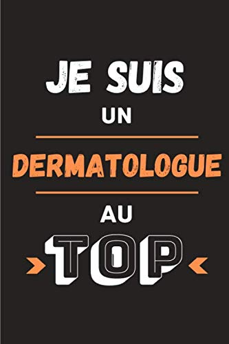 Je suis un dermatologue au top: Journal/Carnet de notes 100 pages lignées | Drôle et original parfait pour un cadeau d'anniversaire, Noël, Fête des ... collègue | Format moyen : 15,24 cm x 22,86 cm book