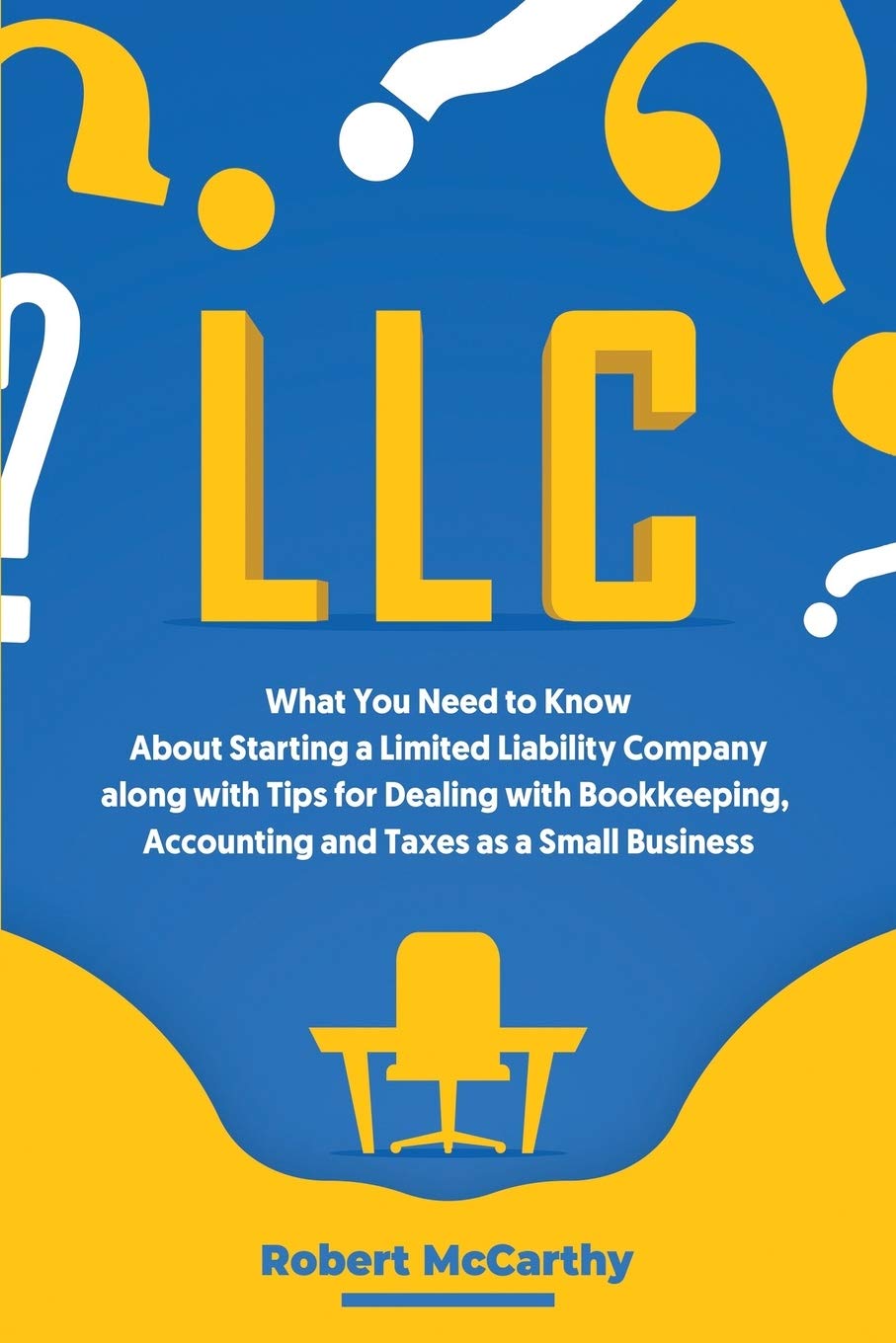 LLC: What You Need to Know About Starting a Limited Liability Company along with Tips for Dealing with Bookkeeping, Accounting, and Taxes as a Small Business (Start a Business) Business, Finance & Career