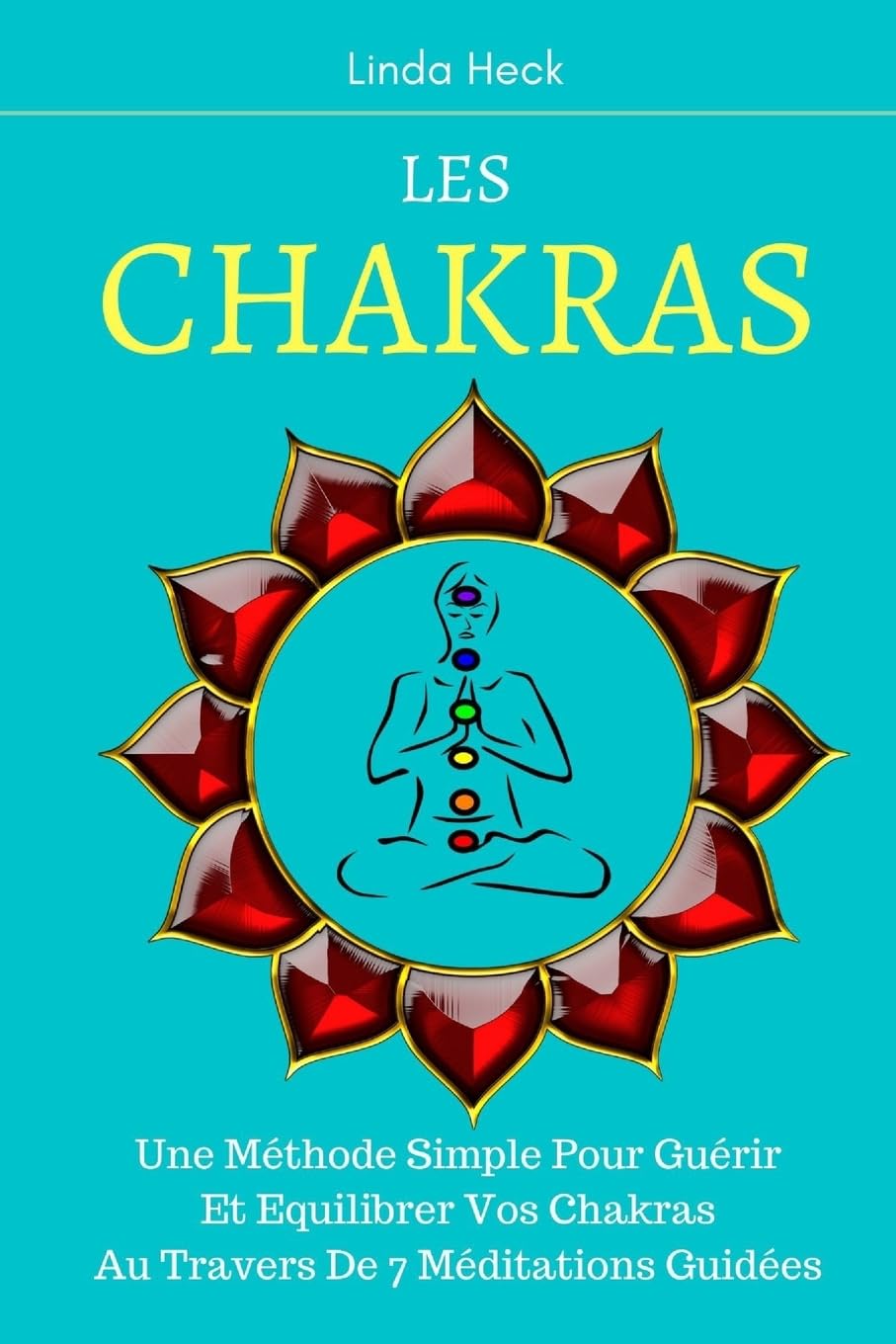 Les Chakras: Une Méthode Simple Pour Guérir Et Equilibrer Vos Chakras Au Travers De 7 Méditations Guidées Health, Nutrition & Fitness