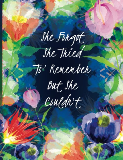 She Forgot She Tried To Remember But She Couldn't: Discreet Password Log Book with Alphabetical Tabs. Disguised Floral Themed Notebook with a Funny Quote for Internet Users & Gardening Enthusiasts Computer Science