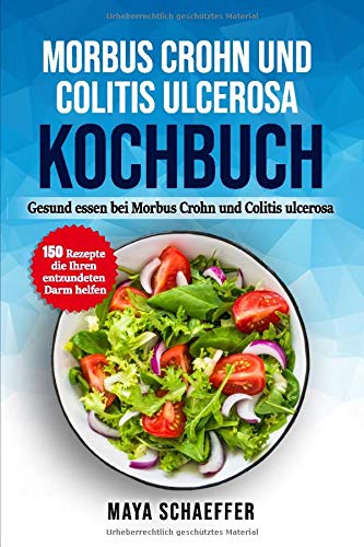 Morbus Crohn und Colitis ulcerosa Kochbuch: Gesund essen bei Morbus Crohn und Colitis ulcerosa: – 150 Rezepte die Ihren entzündeten Darm helfen Medicine
