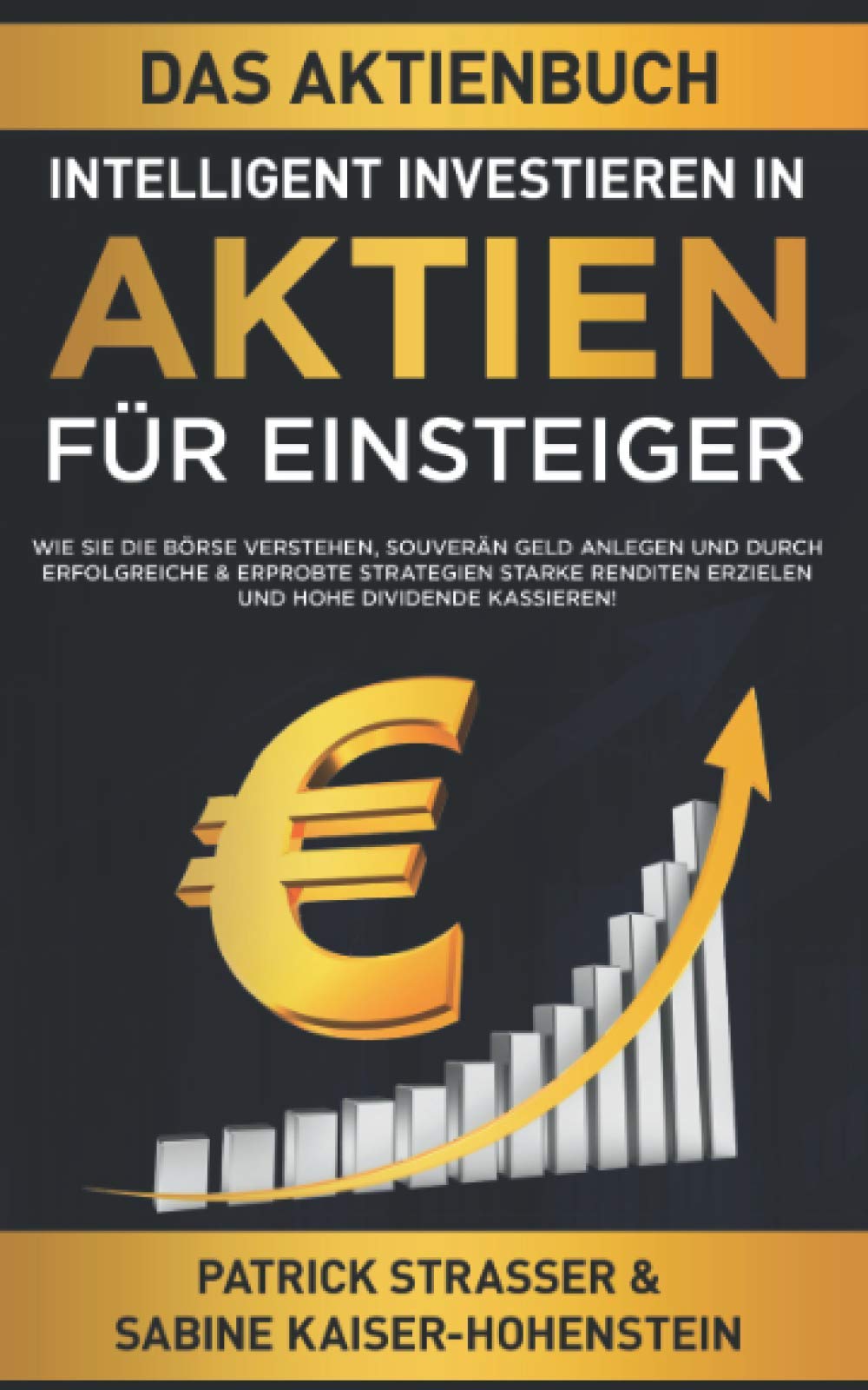 DAS AKTIENBUCH - INTELLIGENT INVESTIEREN IN AKTIEN - FÜR EINSTEIGER: Wie Sie die Börse verstehen, souverän Geld anlegen und durch erfolgreiche & ... Renditen erzielen & hohe Dividende kassieren! Business & Technology
