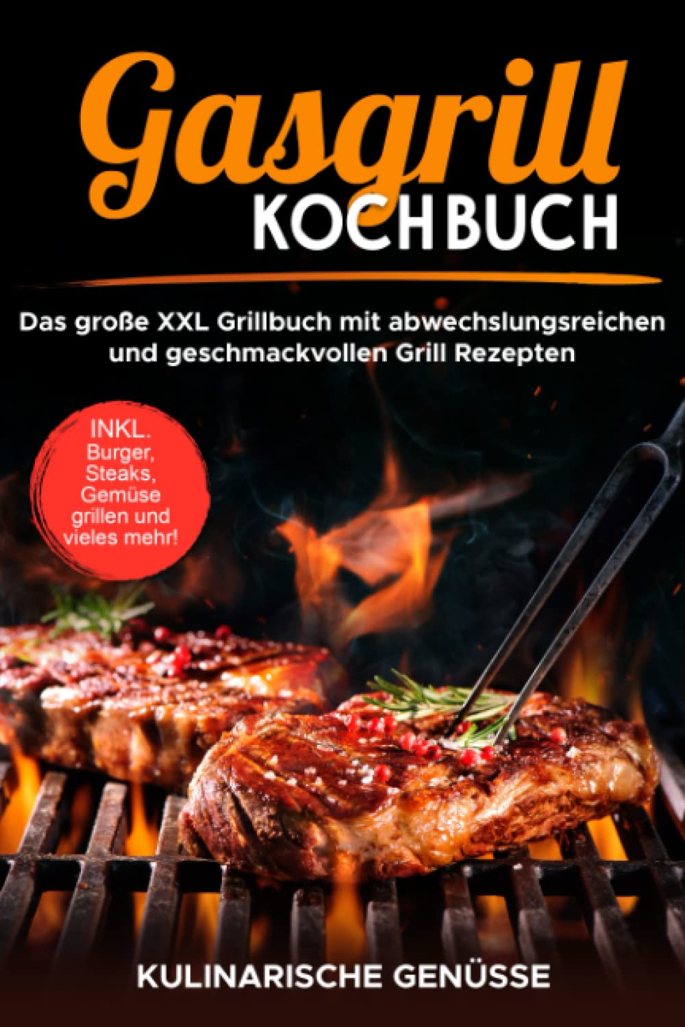 Gasgrill Kochbuch: Das große XXL Grillbuch mit abwechslungsreichen und geschmackvollen Grill Rezepten inkl. Burger, Steaks, Gemüse grillen und vieles mehr! - Grillbibel für Männer, Anfänger & Profis Arts & Music