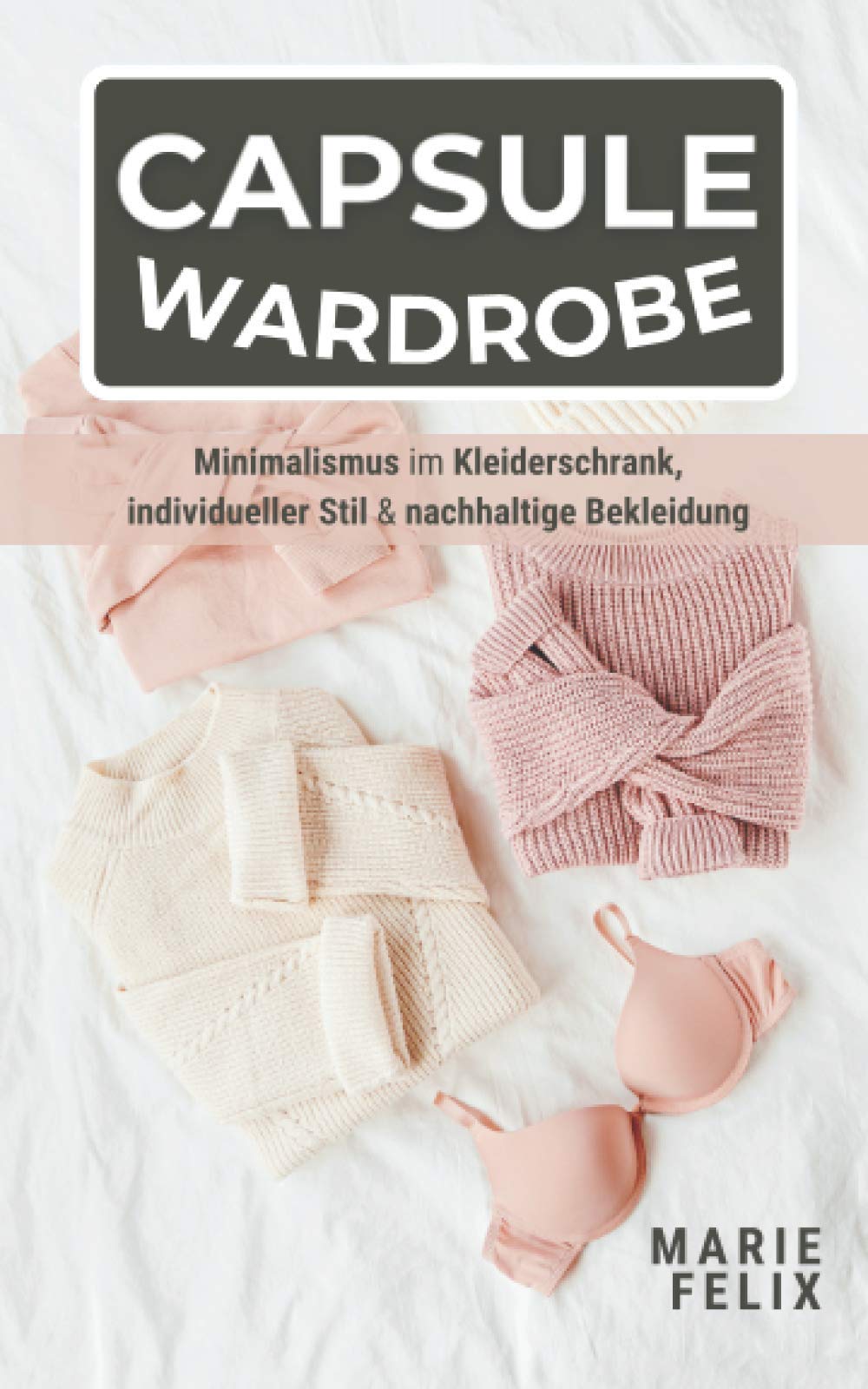 Capsule Wardrobe: Minimalismus im Kleiderschrank, individueller Stil und nachhaltige Bekleidung (Nachhaltigkeit & Minimalismus) Film, Art & Culture