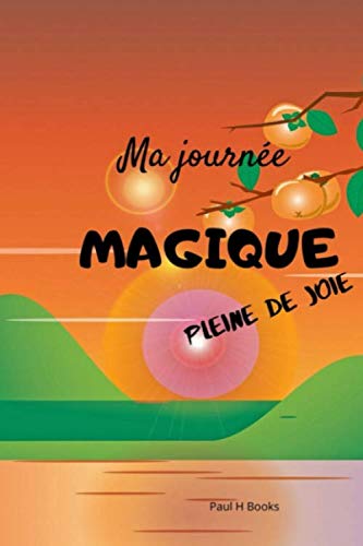 Ma journée magique pleine de joie: mon livre d'affirmations quotidiennes I le carnet de gratitude à remplir pour toute la famille I carnet pour ... livre à compléter I papier crème100pages book