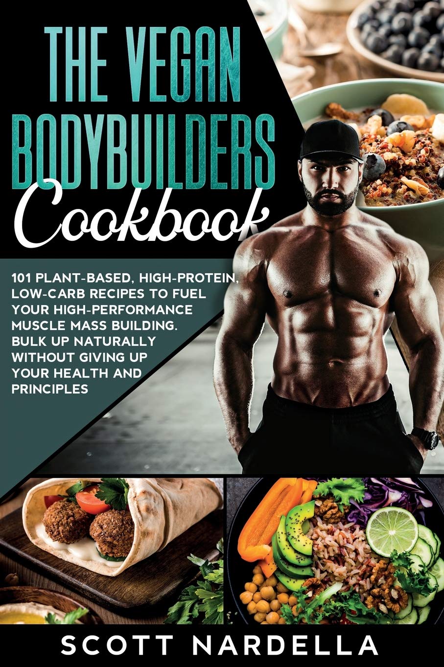 The Vegan Bodybuilders Cookbook: 101 Plant-Based, High-Protein, Low-Carb Recipes to Fuel Your High-Performance Muscle Mass Building. Bulk Up Naturally Without Giving Up Your Health and Principles Health, Nutrition & Fitness