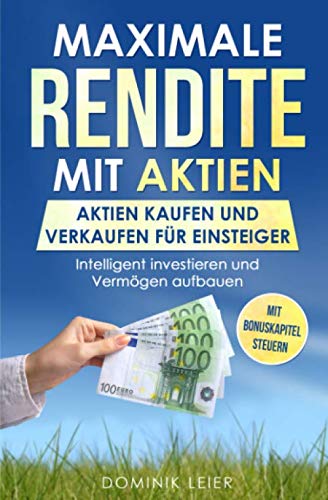Maximale Rendite mit Aktien: Aktien kaufen und verkaufen für Einsteiger: Intelligent investieren und Vermögen aufbauen (Börse verstehen, Band 1) Business, Finance & Career