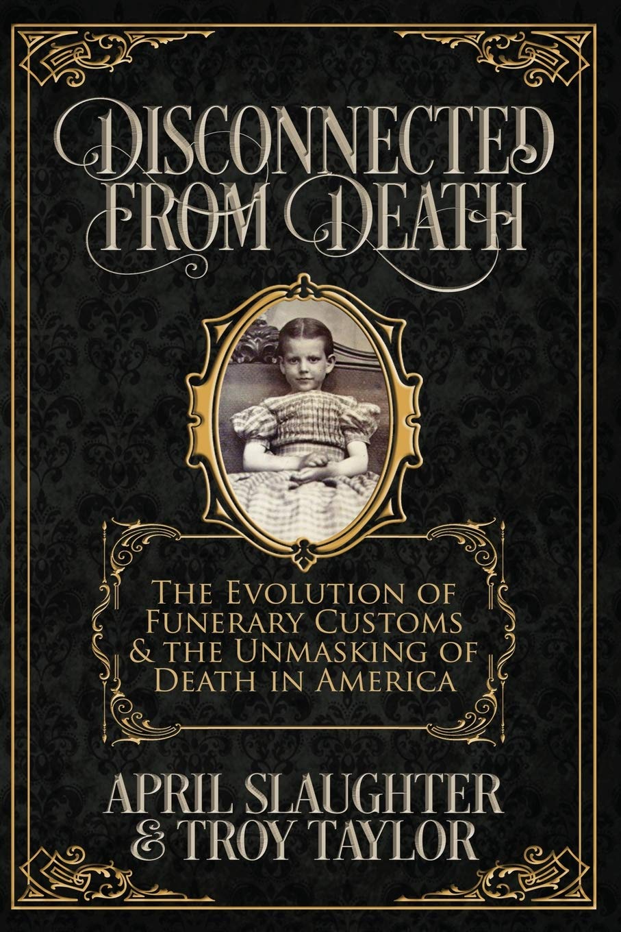 Disconnected from Death: The Evolution of Funeral Customs and the Unmasking of Death in America Death & Mourning