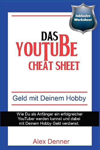 Das YouTube Cheat-Sheet: Wie man als Anfänger ein erfolgreicher YouTuber werden kann und mit seinem Hobby Geld verdient. Reference Books