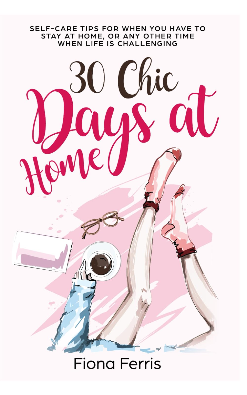 30 Chic Days at Home: Self-care tips for when you have to stay at home, or any other time when life is challenging Film, Art & Culture