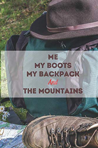 Me, My Boots, My Backpack And The Mountains: Hiking Journal And Trail Log Book With Prompts To Write In I Hiker's Journal I Hiking Log Book I Hiking Gifts I 6" x 9" Travel Size Gift For Hikers Leisure & Fun