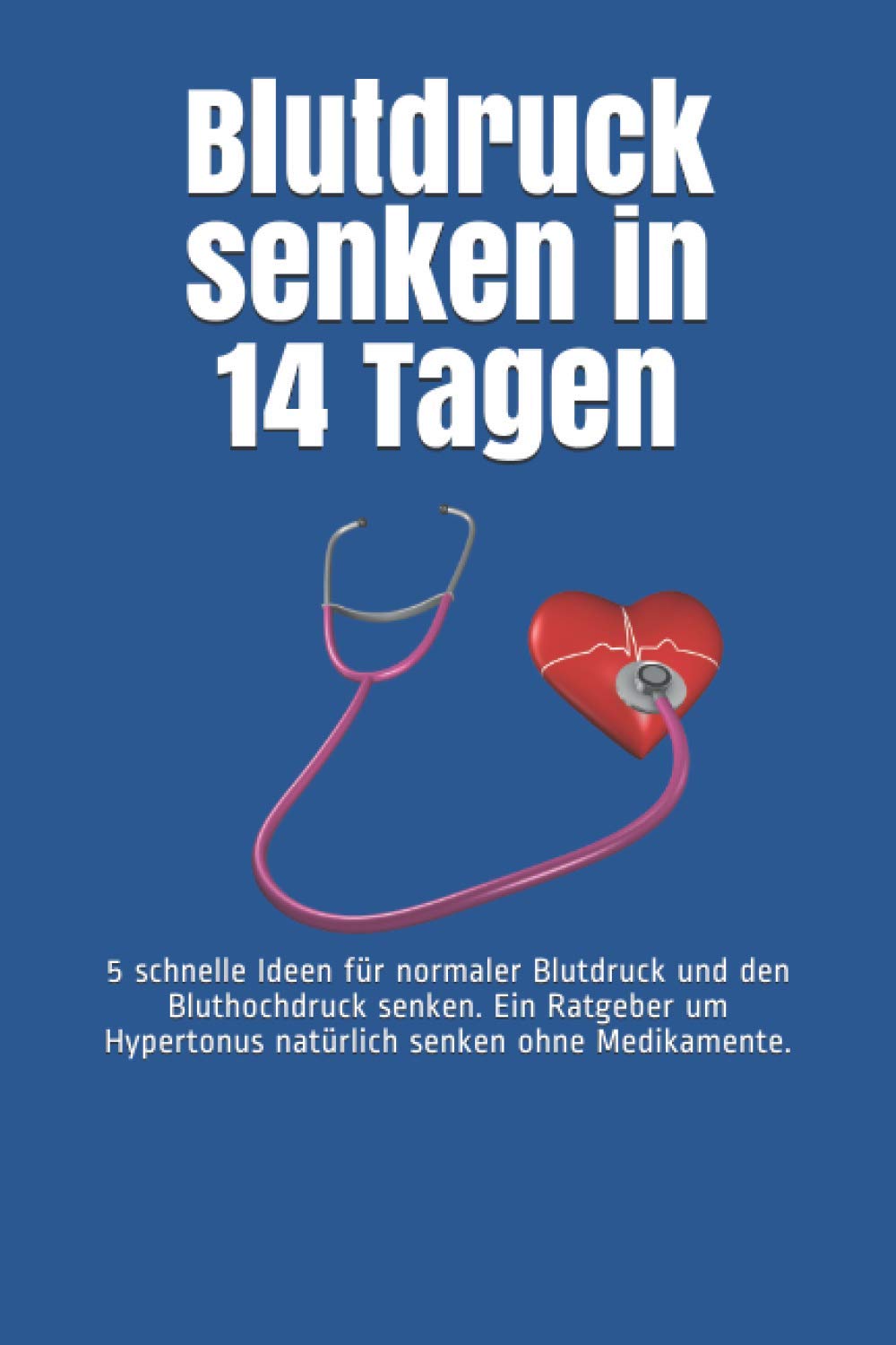 Blutdruck senken in 14 Tagen: 5 schnelle Ideen für normaler Blutdruck und den Bluthochdruck senken. Ein Ratgeber um Hypertonus natürlich senken ohne Medikamente. Health, Nutrition & Fitness