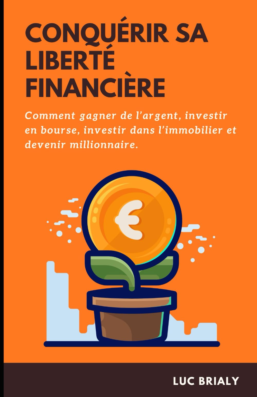 CONQUÉRIR SA LIBERTÉ FINANCIÈRE: Découvrez comment gagner de l’argent, investir en bourse, investir dans l’immobilier et devenir millionnaire. Business, Finance & Career