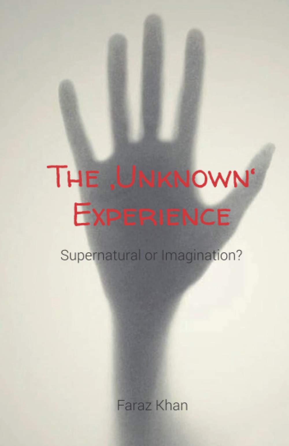 The Unkown Experience: Supernatural or Imagination?: How a Ghost around me had an affect on my way of life as a nine year old boy Novels & Short Stories